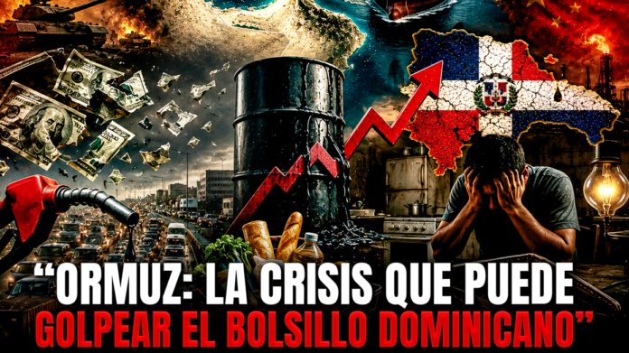 “Ormuz: la crisis que puede golpear el bolsillo dominicano”
